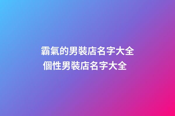 霸氣的男裝店名字大全 個性男裝店名字大全-第1張-店鋪起名-玄機派